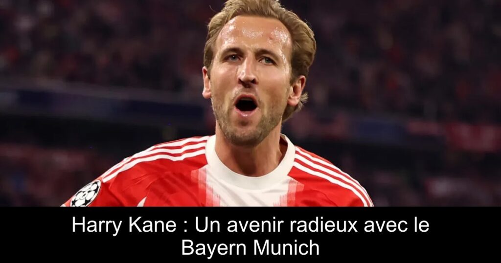 Harry Kane : Un avenir radieux avec le Bayern Munich