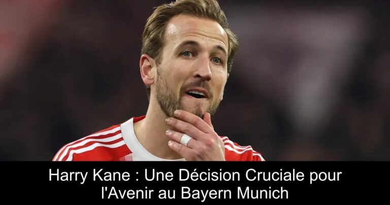 Harry Kane : Une Décision Cruciale pour l'Avenir au Bayern Munich