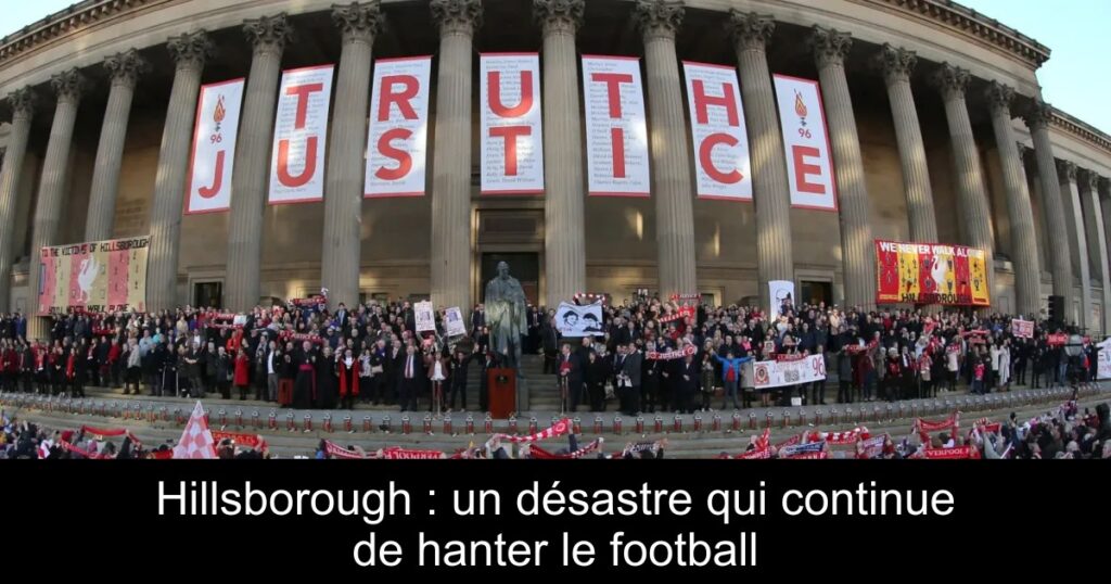 Hillsborough : un désastre qui continue de hanter le football