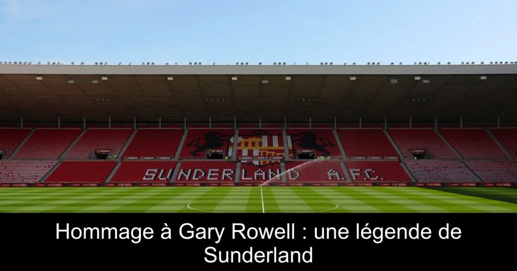 Hommage à Gary Rowell : une légende de Sunderland