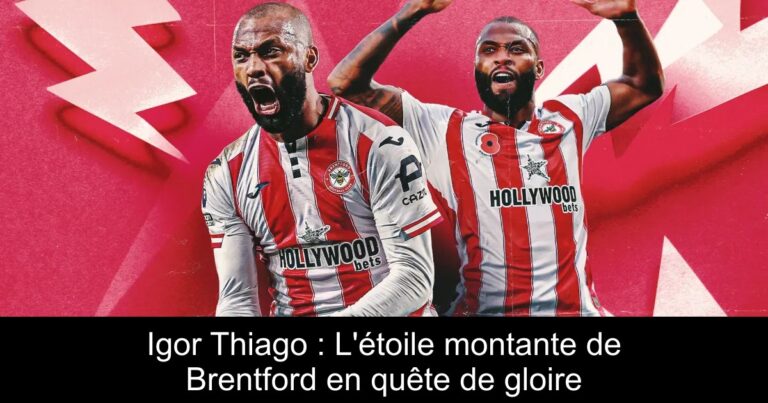 Igor Thiago : L'étoile montante de Brentford en quête de gloire