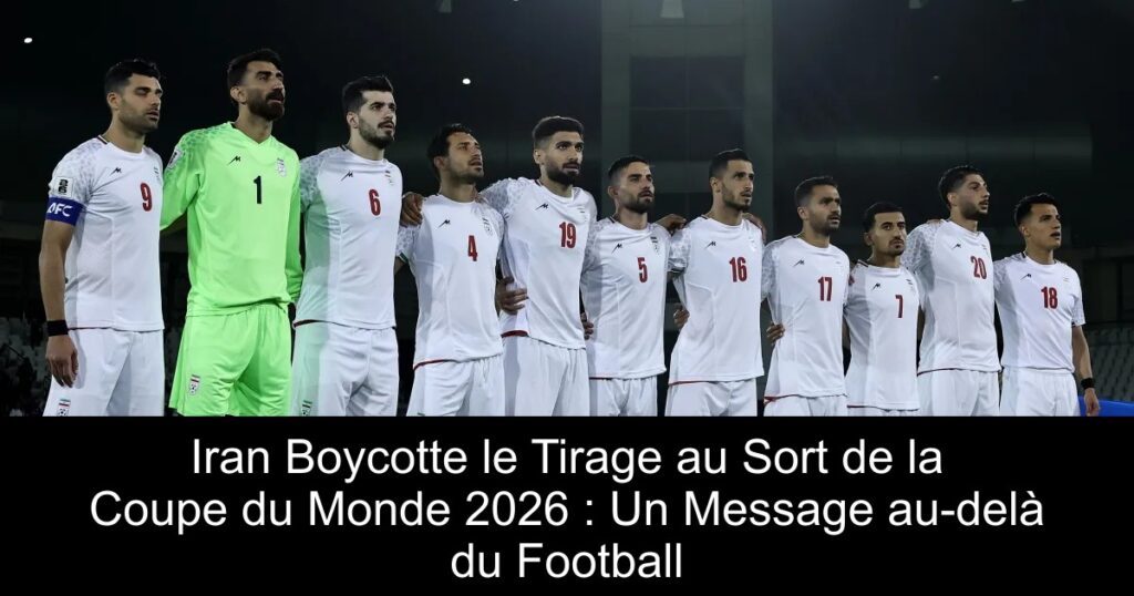 Iran Boycotte le Tirage au Sort de la Coupe du Monde 2026 : Un Message au-delà du Football