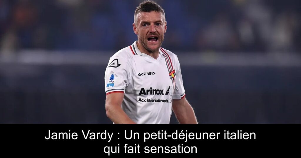 Jamie Vardy : Un petit-déjeuner italien qui fait sensation