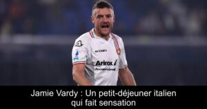 Jamie Vardy : Un petit-déjeuner italien qui fait sensation