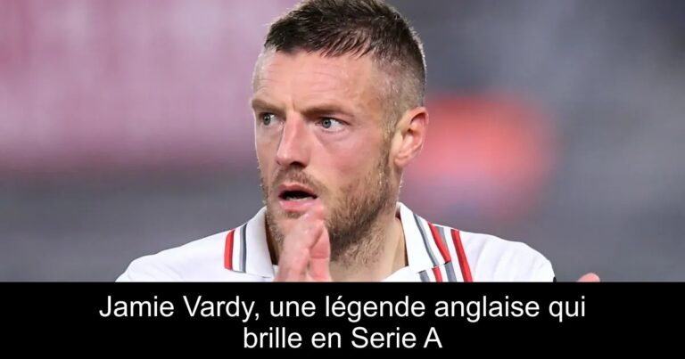 Jamie Vardy, une légende anglaise qui brille en Serie A