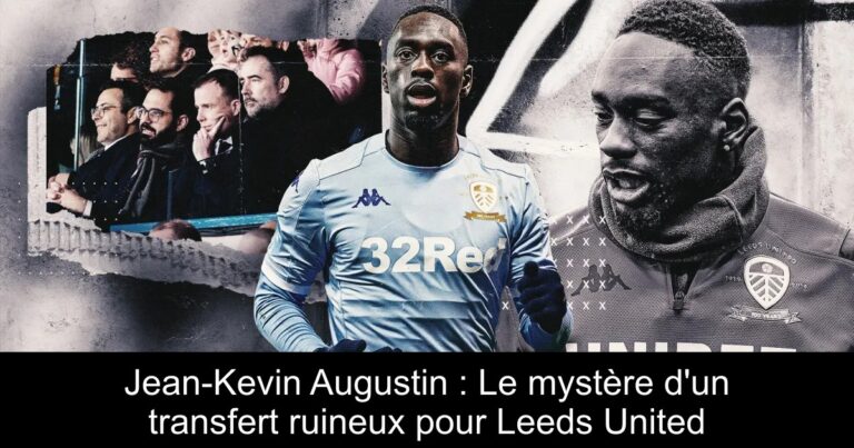 Jean-Kevin Augustin : Le mystère d'un transfert ruineux pour Leeds United