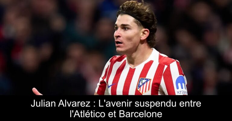 Julian Alvarez : L'avenir suspendu entre l'Atlético et Barcelone