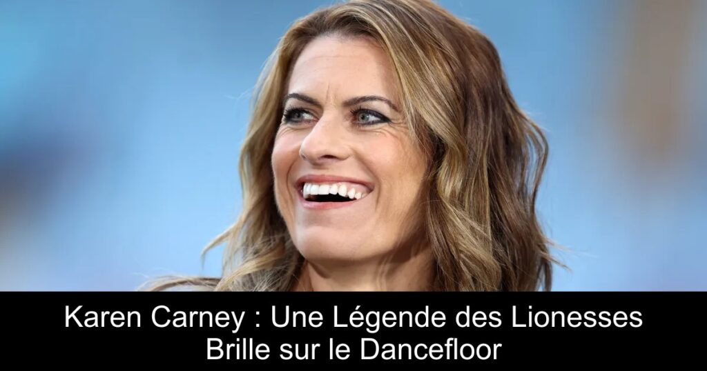 Karen Carney : Une Légende des Lionesses Brille sur le Dancefloor