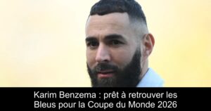 Karim Benzema : prêt à retrouver les Bleus pour la Coupe du Monde 2026