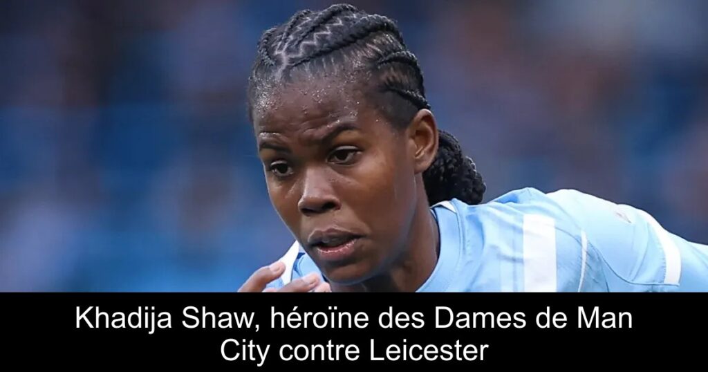 Khadija Shaw, héroïne des Dames de Man City contre Leicester