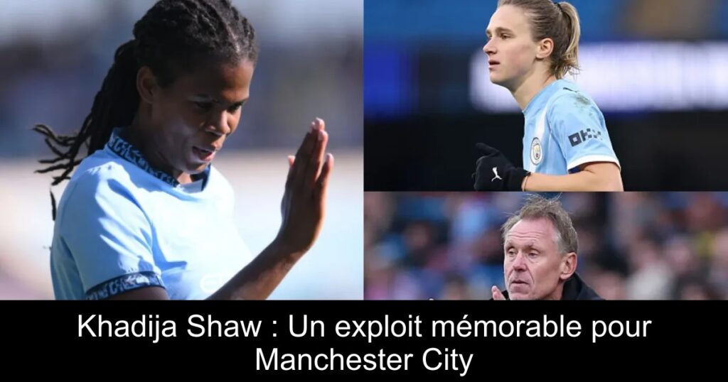 Khadija Shaw : Un exploit mémorable pour Manchester City
