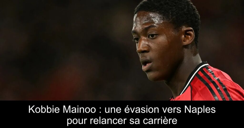Kobbie Mainoo : une évasion vers Naples pour relancer sa carrière
