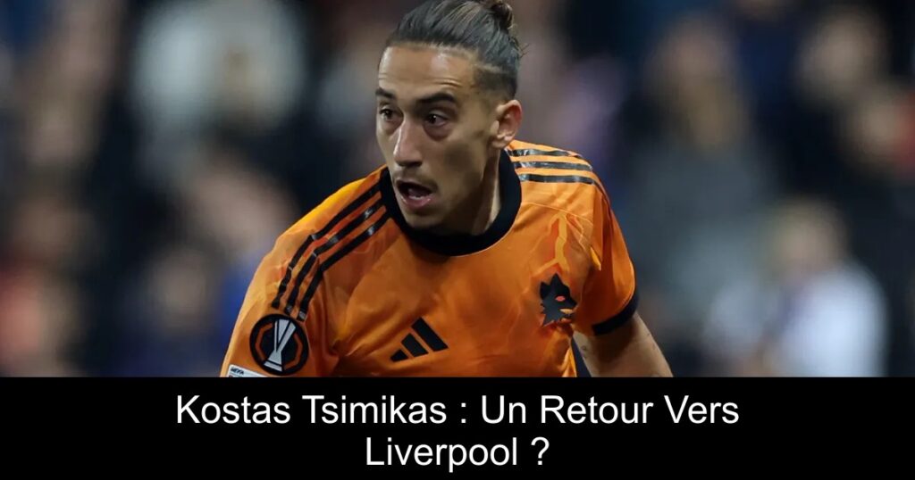 Kostas Tsimikas : Un Retour Vers Liverpool ?