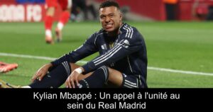 Kylian Mbappé : Un appel à l'unité au sein du Real Madrid