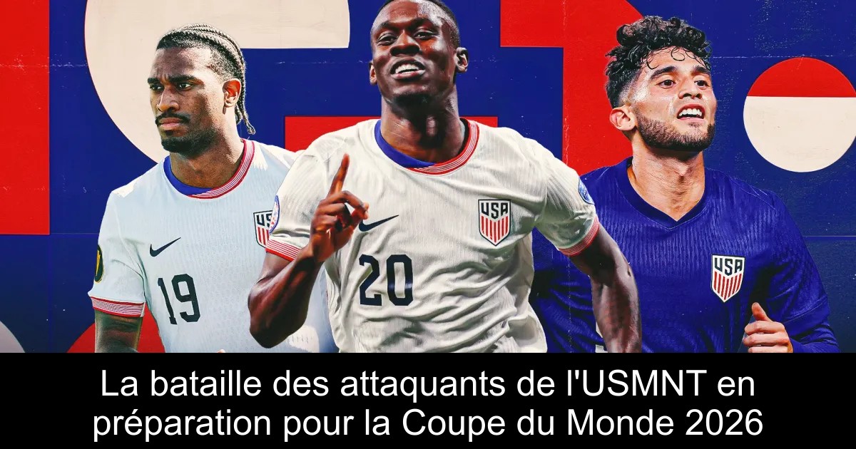 La bataille des attaquants de l'USMNT en préparation pour la Coupe du ...