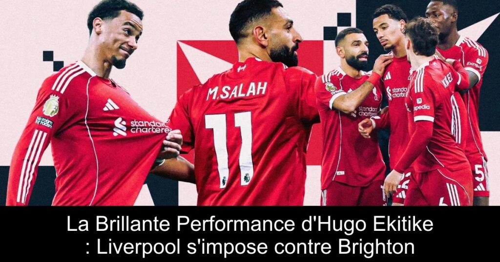 La Brillante Performance d'Hugo Ekitike : Liverpool s'impose contre Brighton
