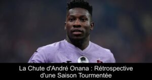 La Chute d'André Onana : Rétrospective d'une Saison Tourmentée