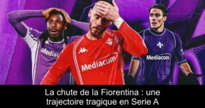 La chute de la Fiorentina : une trajectoire tragique en Serie A