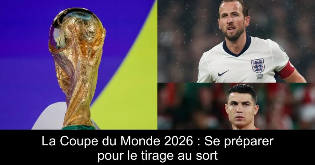 La Coupe du Monde 2026 : Se préparer pour le tirage au sort