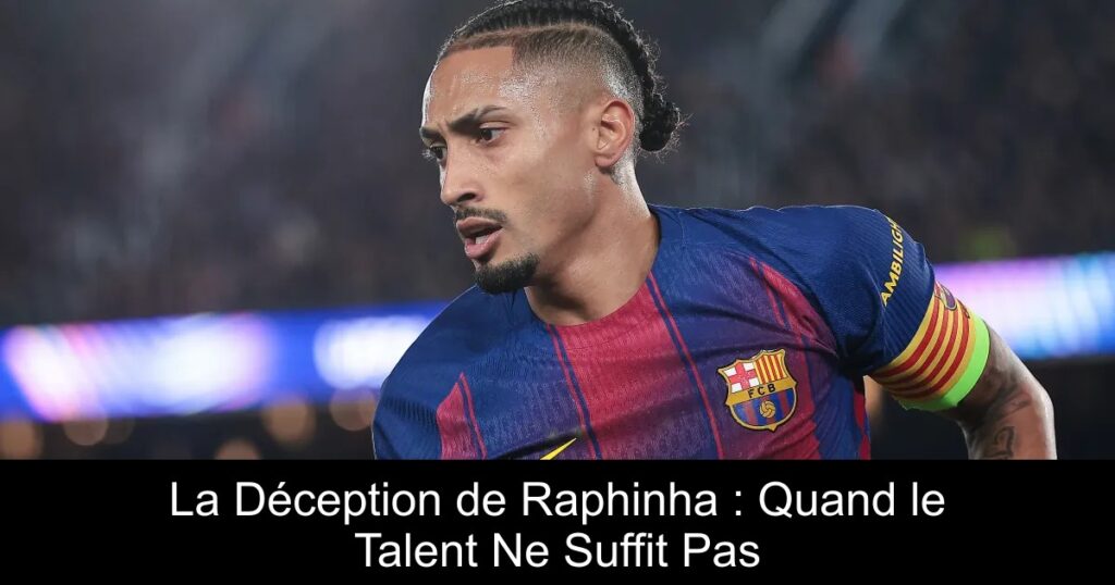 La Déception de Raphinha : Quand le Talent Ne Suffit Pas