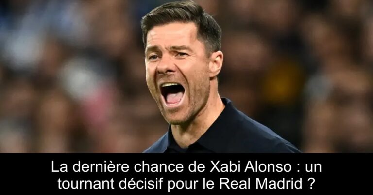 La dernière chance de Xabi Alonso : un tournant décisif pour le Real Madrid ?
