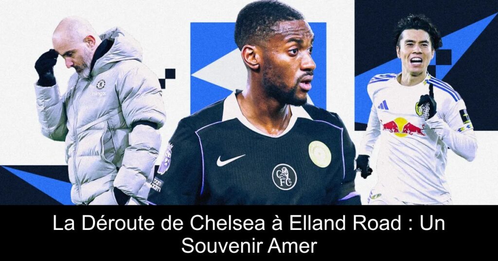 La Déroute de Chelsea à Elland Road : Un Souvenir Amer