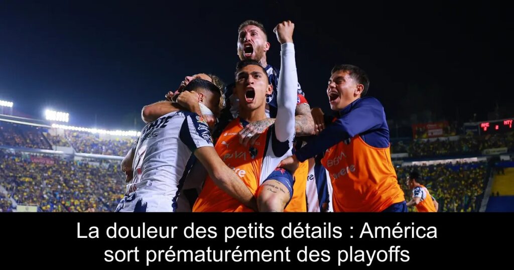 La douleur des petits détails : América sort prématurément des playoffs