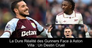 La Dure Réalité des Gunners Face à Aston Villa : Un Destin Cruel