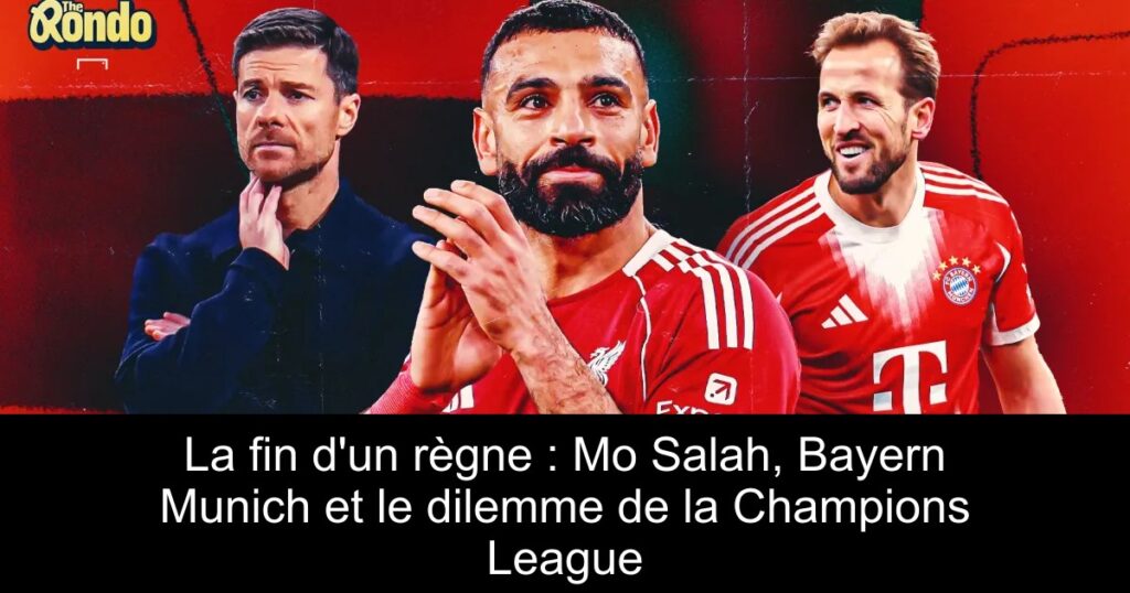 La fin d'un règne : Mo Salah, Bayern Munich et le dilemme de la Champions League