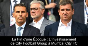 La Fin d'une Époque : L'Investissement de City Football Group à Mumbai City FC