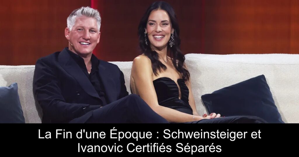 La Fin d'une Époque : Schweinsteiger et Ivanovic Certifiés Séparés