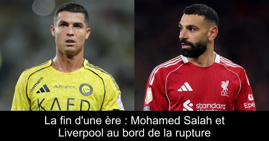 La fin d'une ère : Mohamed Salah et Liverpool au bord de la rupture