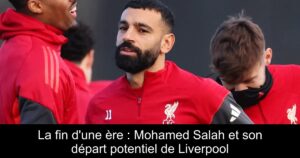 La fin d&rsquo;une ère : Mohamed Salah et son départ potentiel de Liverpool