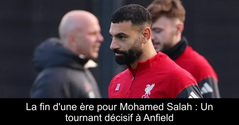La fin d'une ère pour Mohamed Salah : Un tournant décisif à Anfield