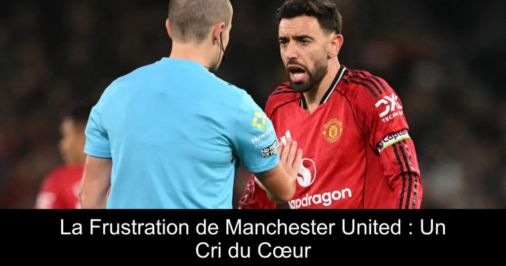 La Frustration de Manchester United : Un Cri du Cœur