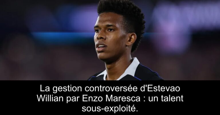 La gestion controversée d'Estevao Willian par Enzo Maresca : un talent sous-exploité.
