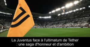 La Juventus face à l'ultimatum de Tether : une saga d'honneur et d'ambition