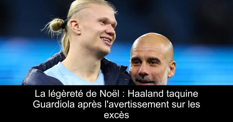 La légèreté de Noël : Haaland taquine Guardiola après l'avertissement sur les excès