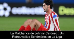 La Malchance de Johnny Cardoso : Un Retrouvailles Éphémères en La Liga