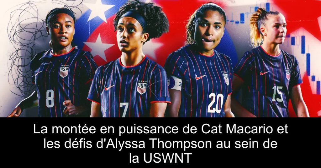 La montée en puissance de Cat Macario et les défis d'Alyssa Thompson au sein de la USWNT