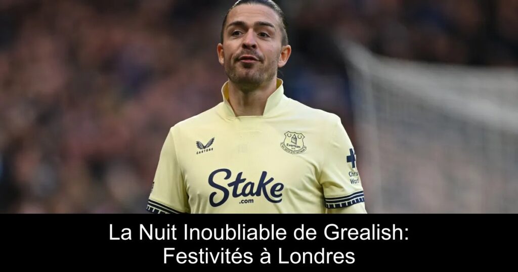 La Nuit Inoubliable de Grealish: Festivités à Londres