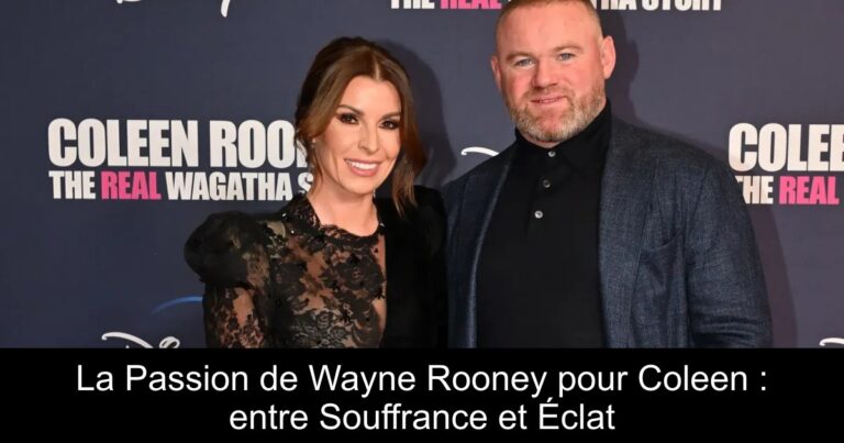 La Passion de Wayne Rooney pour Coleen : entre Souffrance et Éclat