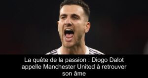 La quête de la passion : Diogo Dalot appelle Manchester United à retrouver son âme