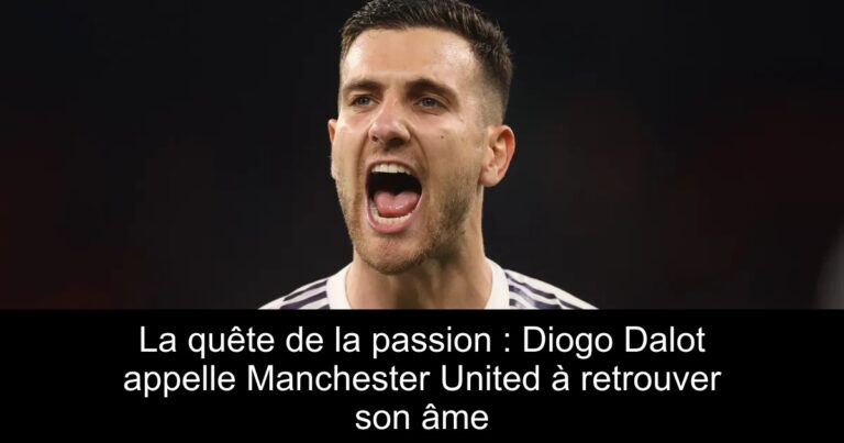 La quête de la passion : Diogo Dalot appelle Manchester United à retrouver son âme