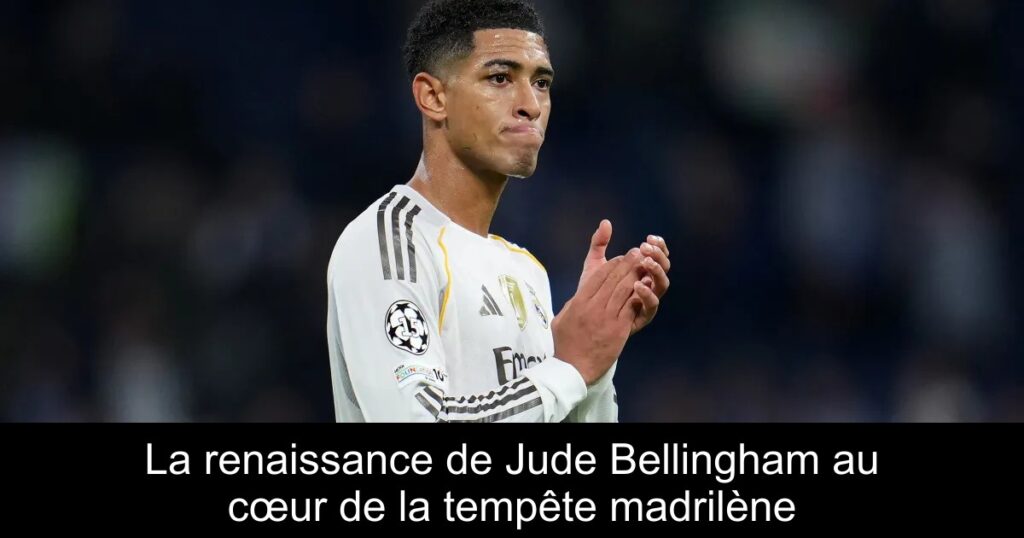 La renaissance de Jude Bellingham au cœur de la tempête madrilène