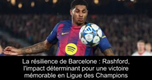 La résilience de Barcelone : Rashford, l'impact déterminant pour une victoire mémorable en Ligue des Champions