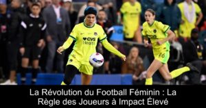 La Révolution du Football Féminin : La Règle des Joueurs à Impact Élevé