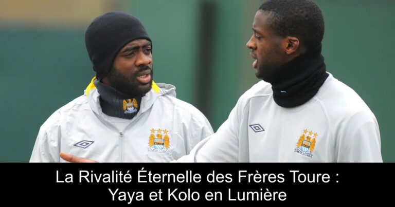 La Rivalité Éternelle des Frères Toure : Yaya et Kolo en Lumière