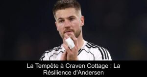 La Tempête à Craven Cottage : La Résilience d&rsquo;Andersen