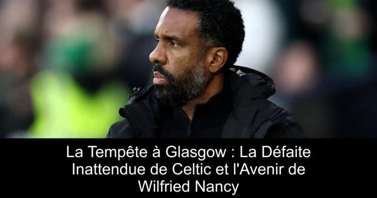 La Tempête à Glasgow : La Défaite Inattendue de Celtic et l'Avenir de Wilfried Nancy
